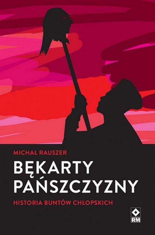 „Bękarty pańszczyzny” M. Rauszera to historia oporu chłopów przed ciemiężeniem i przymusową pańszczyzną w pigułce.


