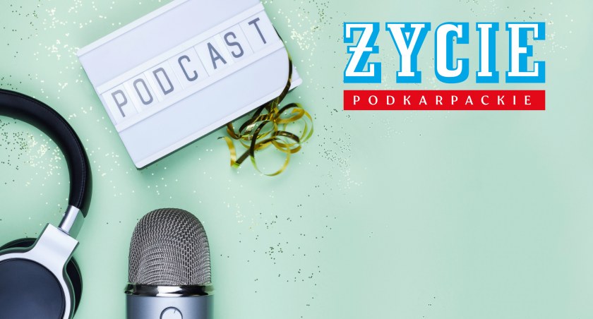 Ludzie i społeczeństwo, Podcasty Życiu Podkarpackim chciałbyś posłuchać - zdjęcie, fotografia