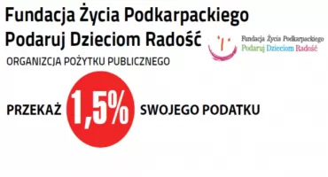 Nadchodzi czas rozliczeń PIT. Możesz przekazać 1,5 proc. swojego podatku Fundacji Życia Podkarpackiego „Podaruj Dzieciom Radość”